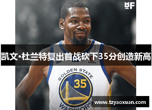 凯文·杜兰特复出首战砍下35分创造新高